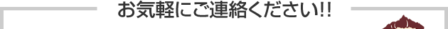 お気軽にご連絡ください!!